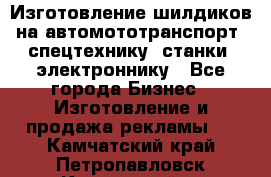 Изготовление шилдиков на автомототранспорт, спецтехнику, станки, электроннику - Все города Бизнес » Изготовление и продажа рекламы   . Камчатский край,Петропавловск-Камчатский г.
